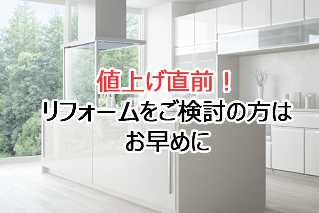 商品値上げ目前！リフォームをご検討の方はお早めに